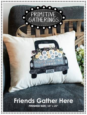 Friends Gather Here From Primitive Gatherings Friends Gather Here is a year round decorative wool appliqué pillow project. Fun flowers are spilling out of an antique truck bed. The license plate is customizable with the year. Finished size is 16"x20"