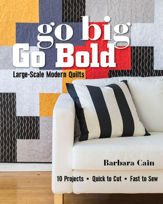Go Big Go Bold
From C&T Publishing
By Barbara Cain
Quick to cut and quick to sew!