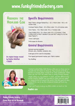 Harmony The Highland Cow
From Funky Friends Factory
Printed Paper Pattern
Finished Size: 39cm(15½ inches) long and 30cm(12inches) tall!
Final Product: Toy / Doll
Paper Templates Included
Technique Used: Standard Machine Sewing
Skill Level: Intermediate