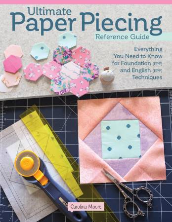 Ultimate Paper Piecing Reference Guide by Carolina Moore. Everything you need to know for Foundation and English Paper Piecing techiques.